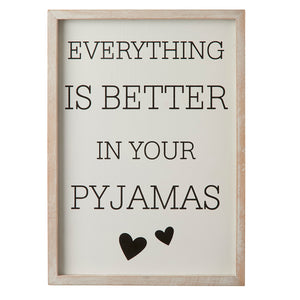 Everything is Better in Your Pyjamas Sign