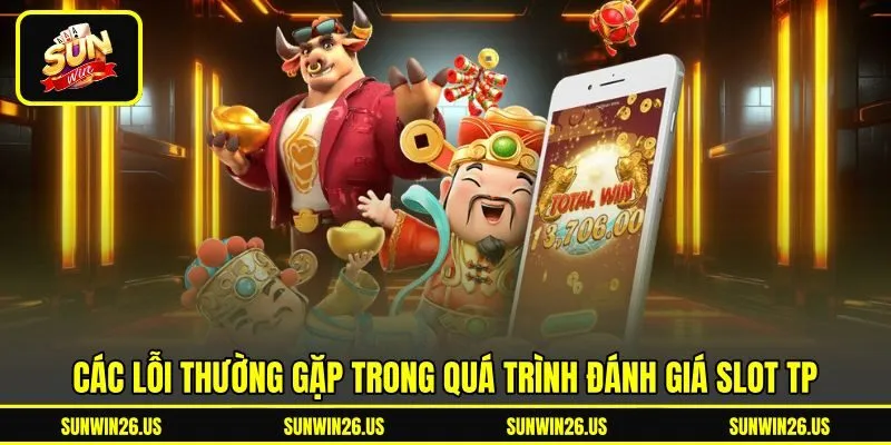 Các lỗi thường gặp trong quá trình đánh giá slot TP Các lỗi thường gặp trong quá trình đánh giá slot TP