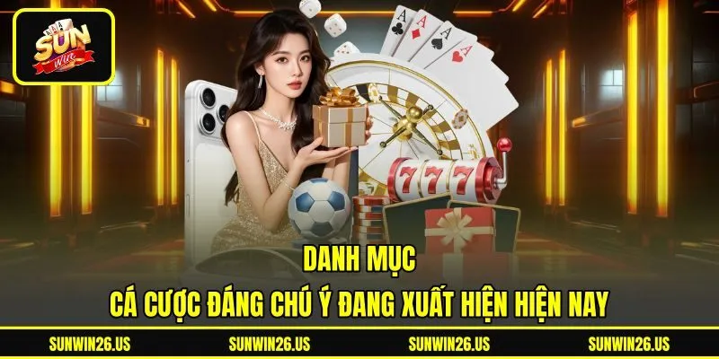 Danh mục cá cược đáng chú ý đang xuất hiện hiện nay Danh mục cá cược đáng chú ý đang xuất hiện hiện nay