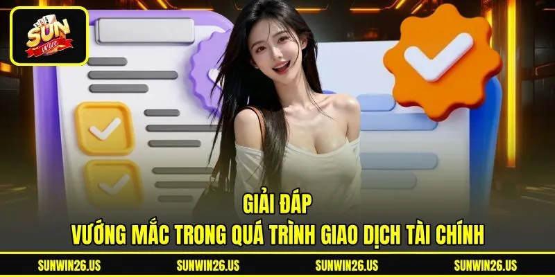 Giải đáp vướng mắc trong quá trình giao dịch tài chính Giải đáp vướng mắc trong quá trình giao dịch tài chính