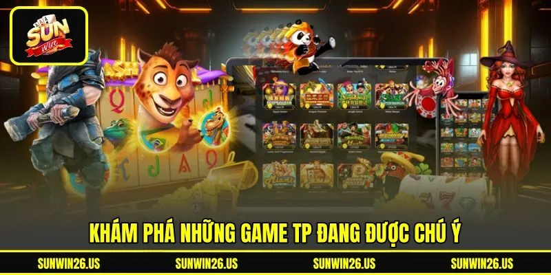 Khám phá những game TP đang được chú ý Khám phá những game TP đang được chú ý