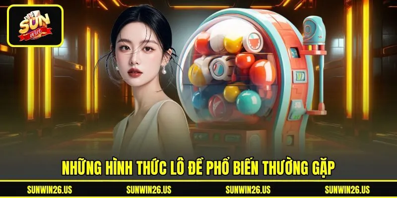 Những hình thức lô đề phổ biến thường gặp Những hình thức lô đề phổ biến thường gặp