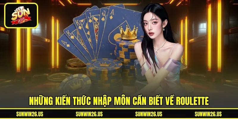 Những kiến thức nhập môn cần biết về Roulette Những kiến thức nhập môn cần biết về Roulette