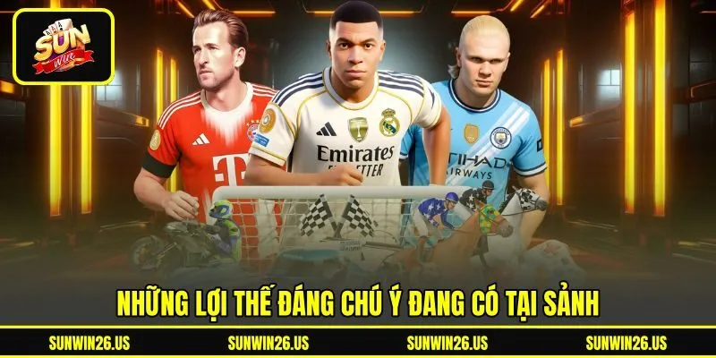 Những lợi thế đáng chú ý đang có tại sảnh Những lợi thế đáng chú ý đang có tại sảnh