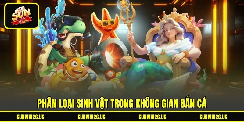 Phân loại sinh vật trong không gian bắn cá Phân loại sinh vật trong không gian bắn cá