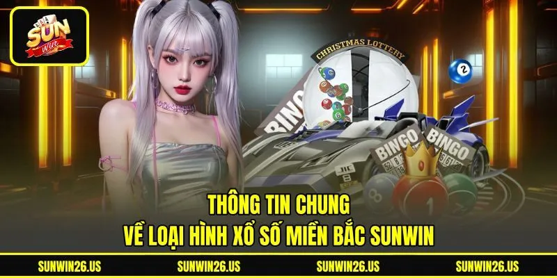 Thông tin chung về loại hình xổ số miền bắc Sunwin Thông tin chung về loại hình xổ số miền bắc Sunwin