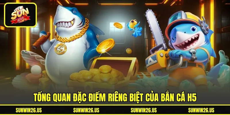 Tổng quan đặc điểm riêng biệt của bắn cá h5 Tổng quan đặc điểm riêng biệt của bắn cá h5